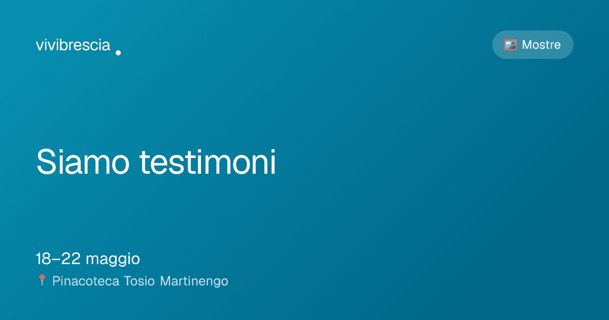 Siamo testimoni — Mostre a Brescia, Pinacoteca Tosio Martinengo