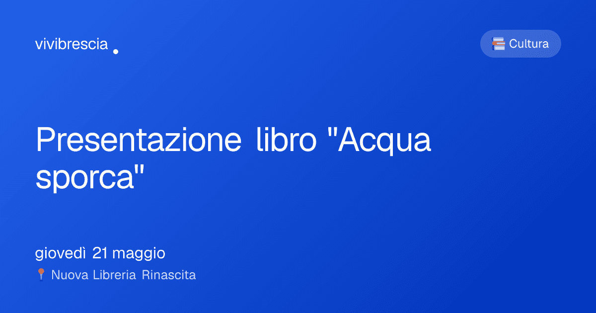 Presentazione libro "Acqua sporca" — Cultura a Brescia, Nuova Libreria Rinascita
